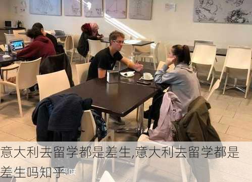 意大利去留学都是差生,意大利去留学都是差生吗知乎