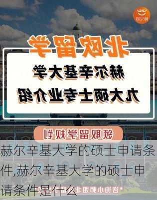 赫尔辛基大学的硕士申请条件,赫尔辛基大学的硕士申请条件是什么