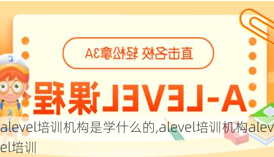 alevel培训机构是学什么的,alevel培训机构alevel培训