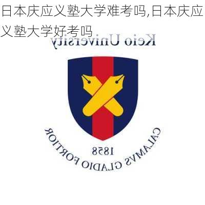 日本庆应义塾大学难考吗,日本庆应义塾大学好考吗