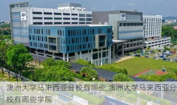 澳洲大学马来西亚分校有哪些,澳洲大学马来西亚分校有哪些学院