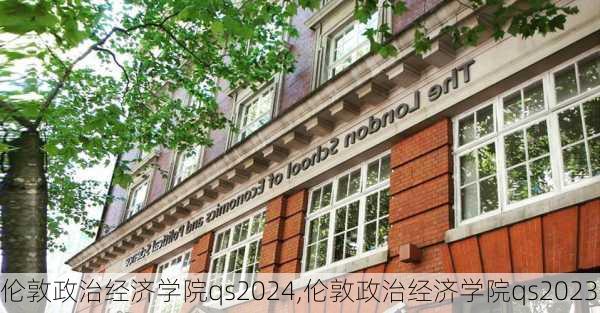 伦敦政治经济学院qs2024,伦敦政治经济学院qs2023