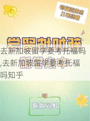 去新加坡留学要考托福吗,去新加坡留学要考托福吗知乎