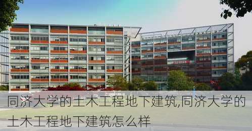 同济大学的土木工程地下建筑,同济大学的土木工程地下建筑怎么样