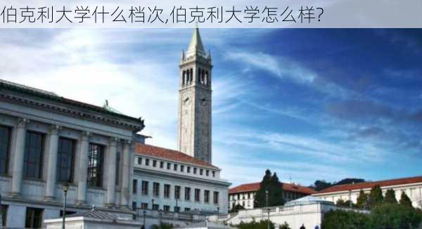 伯克利大学什么档次,伯克利大学怎么样?