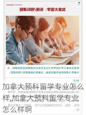 加拿大预科留学专业怎么样,加拿大预科留学专业怎么样啊