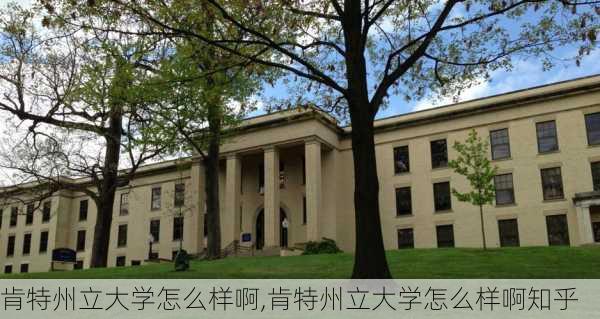 肯特州立大学怎么样啊,肯特州立大学怎么样啊知乎