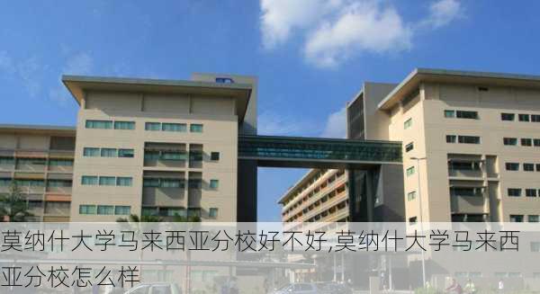 莫纳什大学马来西亚分校好不好,莫纳什大学马来西亚分校怎么样