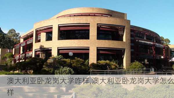 澳大利亚卧龙岗大学咋样,澳大利亚卧龙岗大学怎么样