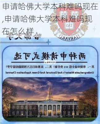 申请哈佛大学本科难吗现在,申请哈佛大学本科难吗现在怎么样