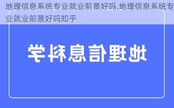 地理信息系统专业就业前景好吗,地理信息系统专业就业前景好吗知乎