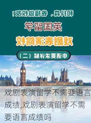 戏剧表演留学不需要语言成绩,戏剧表演留学不需要语言成绩吗