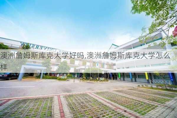 澳洲詹姆斯库克大学好吗,澳洲詹姆斯库克大学怎么样