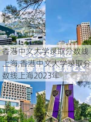 香港中文大学录取分数线 上海,香港中文大学录取分数线上海2023年