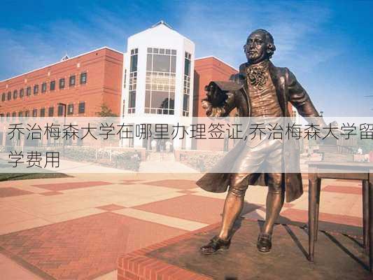 乔治梅森大学在哪里办理签证,乔治梅森大学留学费用