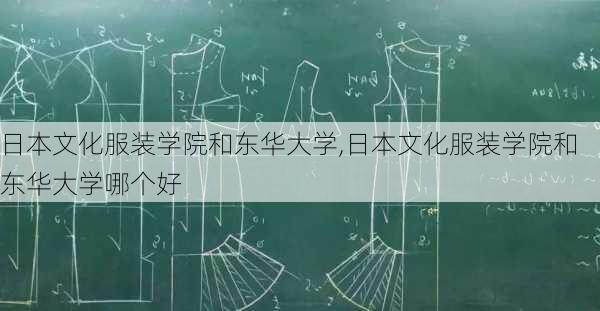 日本文化服装学院和东华大学,日本文化服装学院和东华大学哪个好