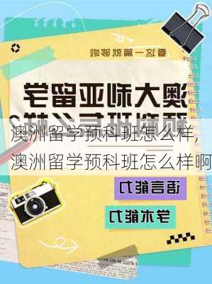 澳洲留学预科班怎么样,澳洲留学预科班怎么样啊