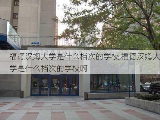 福德汉姆大学是什么档次的学校,福德汉姆大学是什么档次的学校啊