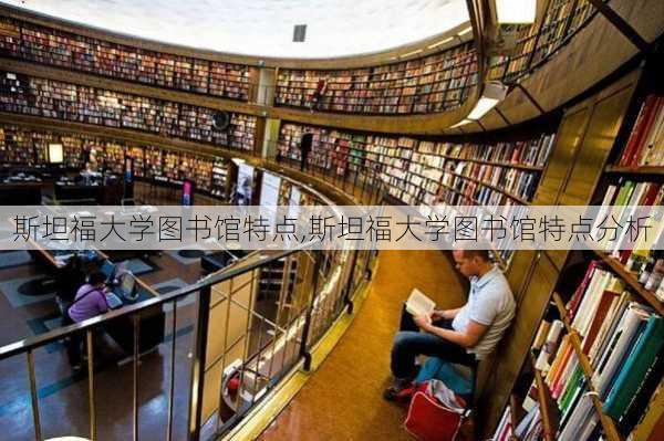 斯坦福大学图书馆特点,斯坦福大学图书馆特点分析