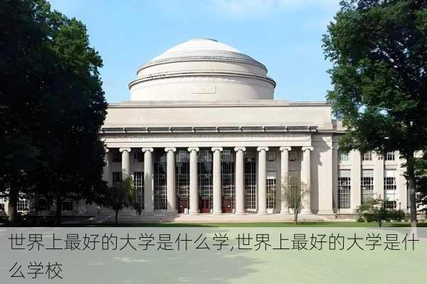 世界上最好的大学是什么学,世界上最好的大学是什么学校