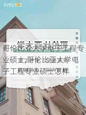 哥伦比亚大学电子工程专业硕士,哥伦比亚大学电子工程专业硕士怎样