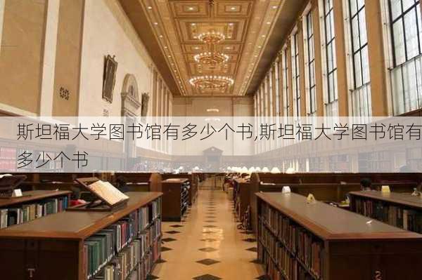 斯坦福大学图书馆有多少个书,斯坦福大学图书馆有多少个书