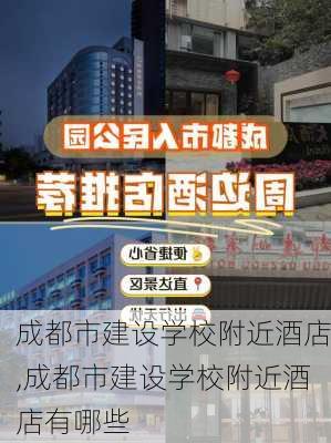 成都市建设学校附近酒店,成都市建设学校附近酒店有哪些