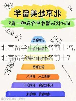 北京留学中介排名前十名,北京留学中介排名前十?