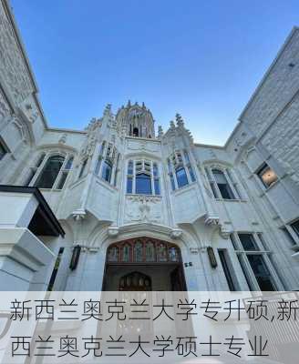 新西兰奥克兰大学专升硕,新西兰奥克兰大学硕士专业