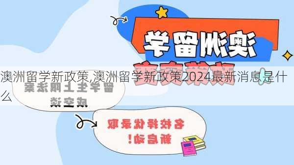 澳洲留学新政策,澳洲留学新政策2024最新消息是什么