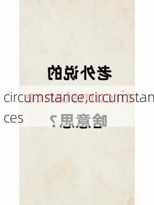 circumstance,circumstances