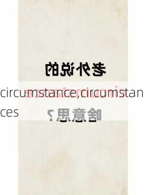 circumstance,circumstances