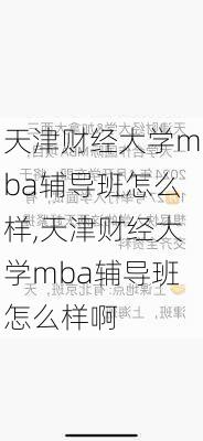 天津财经大学mba辅导班怎么样,天津财经大学mba辅导班怎么样啊