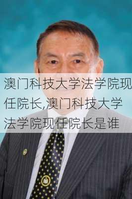 澳门科技大学法学院现任院长,澳门科技大学法学院现任院长是谁