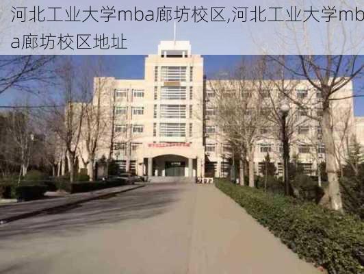 河北工业大学mba廊坊校区,河北工业大学mba廊坊校区地址