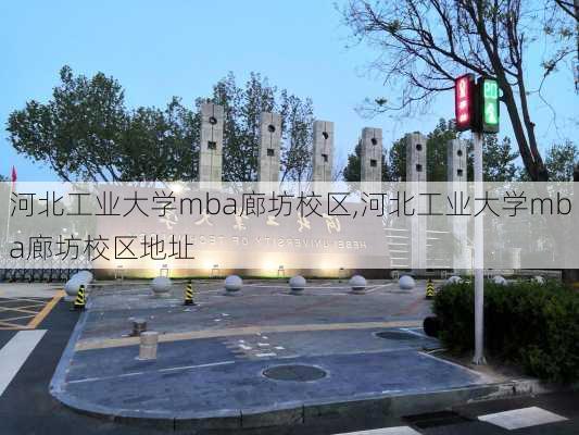 河北工业大学mba廊坊校区,河北工业大学mba廊坊校区地址