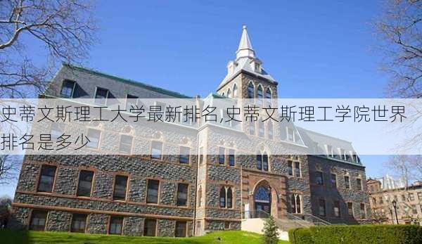 史蒂文斯理工大学最新排名,史蒂文斯理工学院世界排名是多少