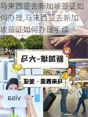 马来西亚去新加坡签证如何办理,马来西亚去新加坡签证如何办理手续