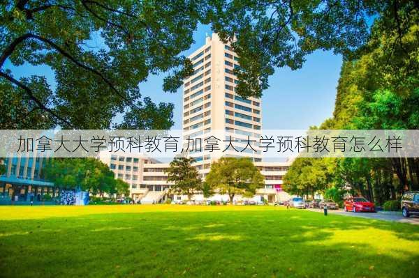 加拿大大学预科教育,加拿大大学预科教育怎么样