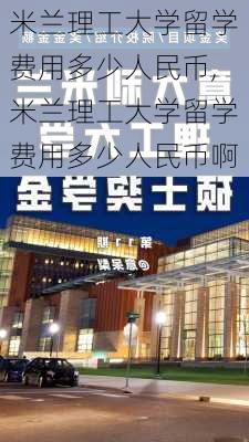 米兰理工大学留学费用多少人民币,米兰理工大学留学费用多少人民币啊