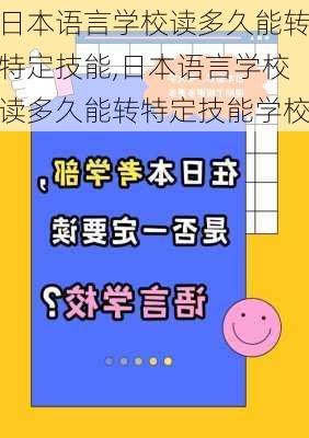 日本语言学校读多久能转特定技能,日本语言学校读多久能转特定技能学校