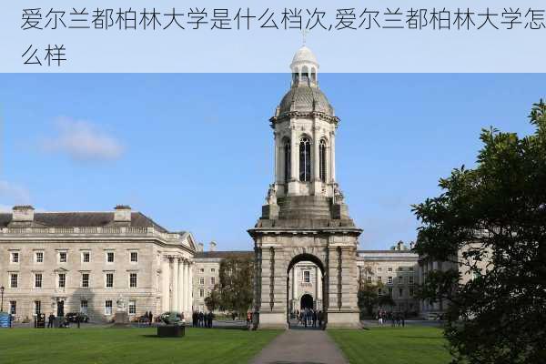 爱尔兰都柏林大学是什么档次,爱尔兰都柏林大学怎么样