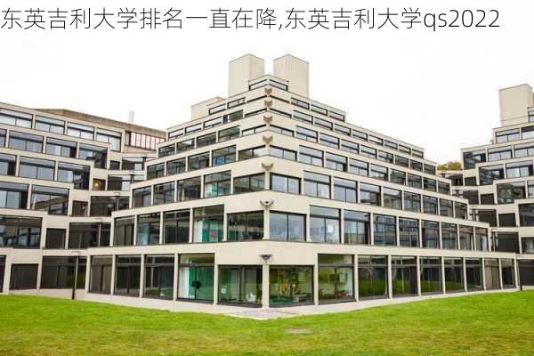 东英吉利大学排名一直在降,东英吉利大学qs2022