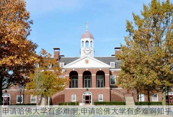 申请哈佛大学有多难啊,申请哈佛大学有多难啊知乎