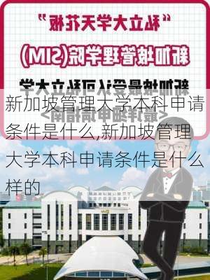 新加坡管理大学本科申请条件是什么,新加坡管理大学本科申请条件是什么样的