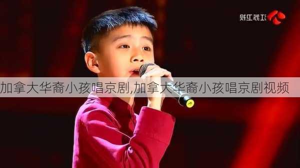 加拿大华裔小孩唱京剧,加拿大华裔小孩唱京剧视频